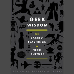 Geek Wisdom: The Sacred Teachings of Nerd Culture